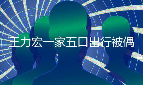 头大行被拉碴宏一胡子王力发长变化口出家五偶遇