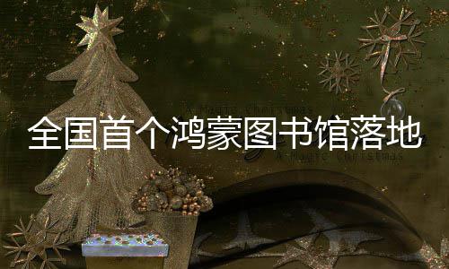图书地罗鸿蒙湖馆落首个全国
