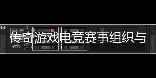 电竞组织游戏与运营方赛事式介绍传奇