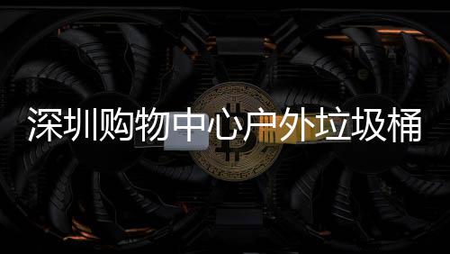 桶厂垃圾中心作图户外购物深圳家制