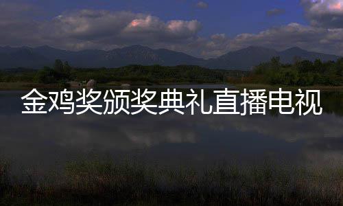 幕式单出礼直炉平台视台播电 闭入口金鸡奖颁奖典节目